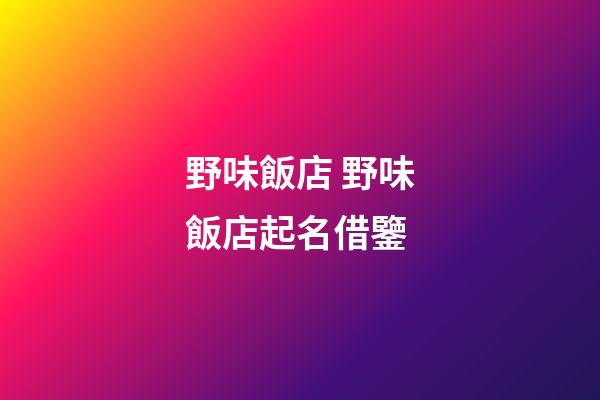 野味飯店 野味飯店起名借鑒-第1張-店鋪起名-玄機派